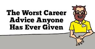 RECOMMENDED: The 7 Worst Career Advices Ever.